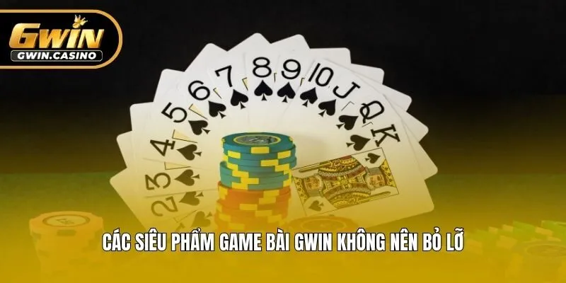 Các siêu phẩm game bài Gwin không nên bỏ lỡ