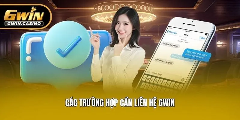 Các trường hợp cần liên hệ Gwin