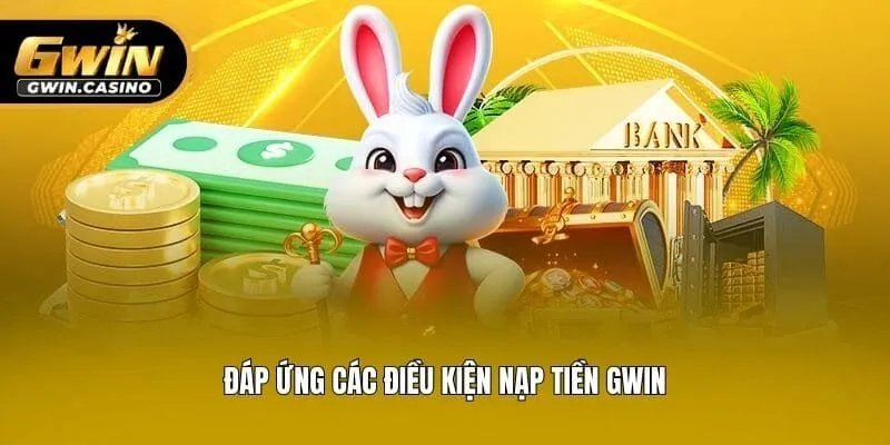 Đáp ứng các điều kiện nạp tiền Gwin