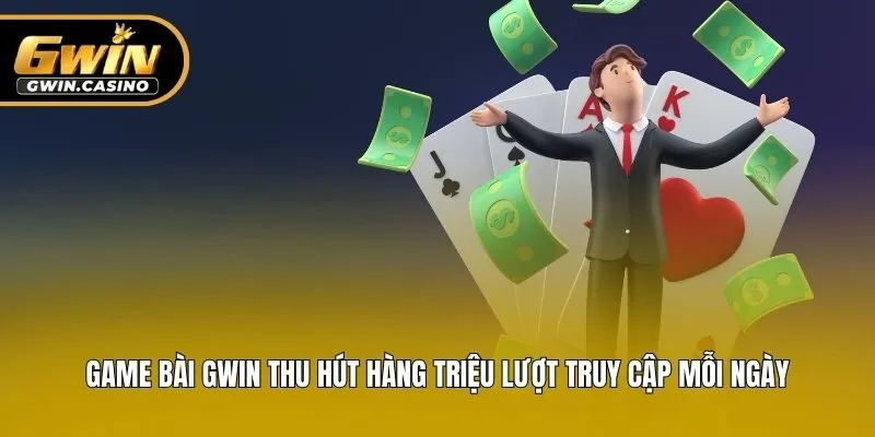 Game bài Gwin thu hút hàng triệu lượt truy cập mỗi ngày