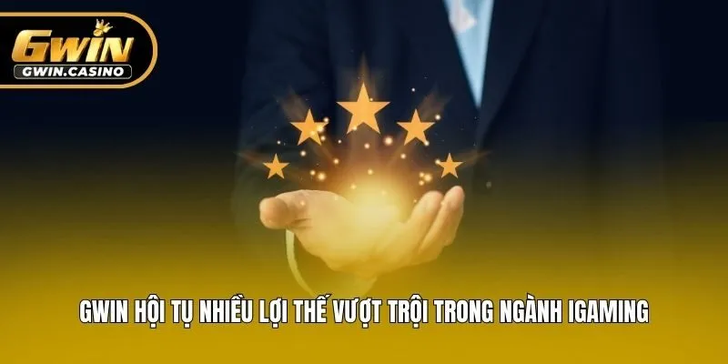 Gwin hội tụ nhiều lợi thế vượt trội trong ngành iGaming