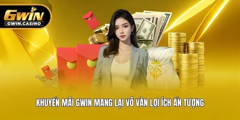 Khuyến mãi Gwin mang lại vô vàn lợi ích ấn tượng
