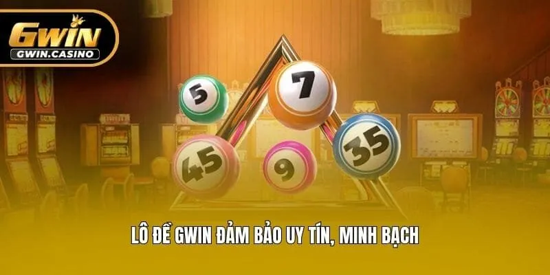 Lô đề Gwin đảm bảo uy tín, minh bạch
