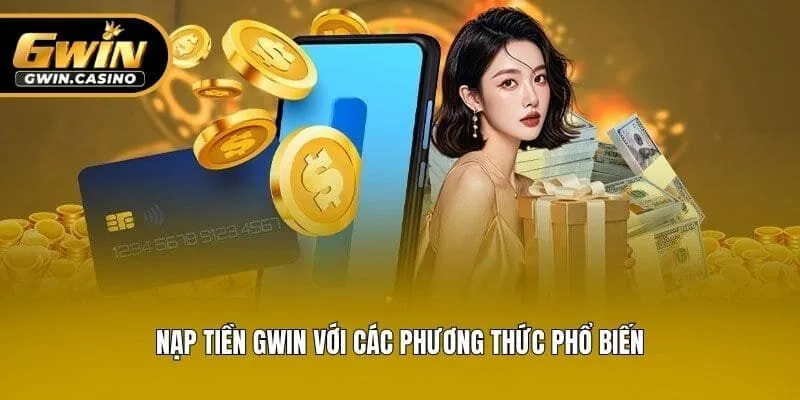 Nạp tiền Gwin với các phương thức phổ biến