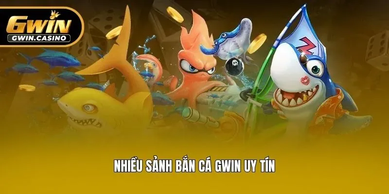 Nhiều sảnh bắn cá Gwin uy tín