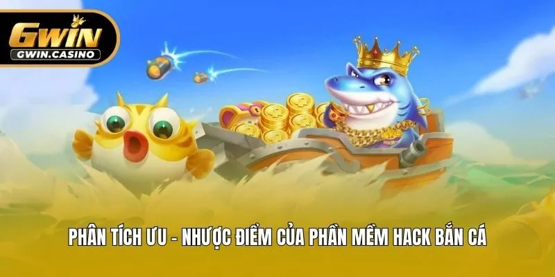 Phân tích ưu - nhược điểm của phần mềm hack bắn cá
