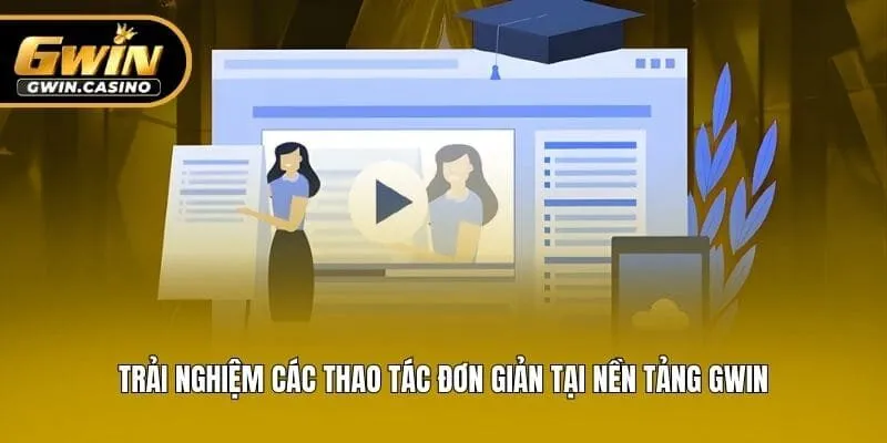 Trải nghiệm các thao tác đơn giản tại nền tảng Gwin