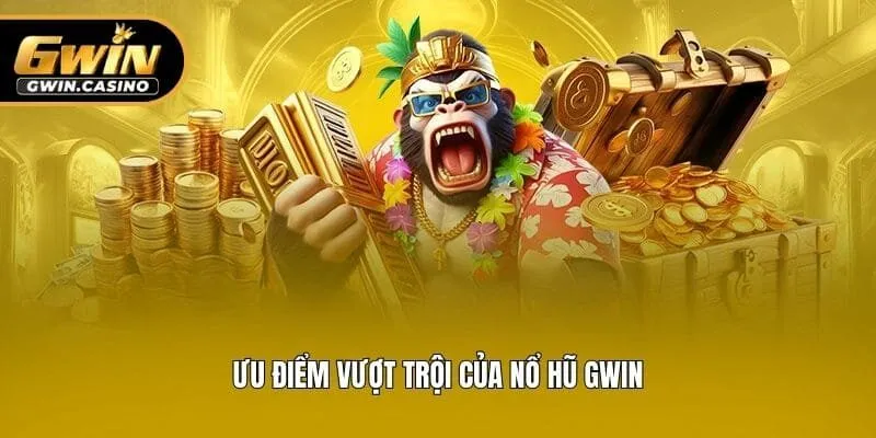Ưu điểm vượt trội của nổ hũ Gwin